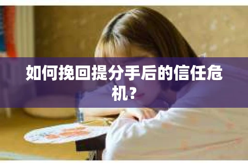 如何挽回提分手后的信任危机？