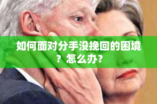 如何面对分手没挽回的困境？怎么办？