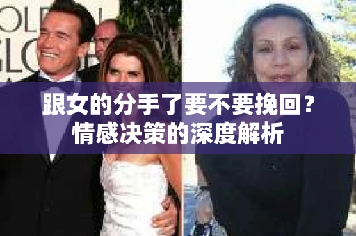 跟女的分手了要不要挽回？情感决策的深度解析