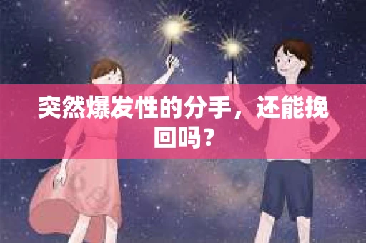 突然爆发性的分手，还能挽回吗？