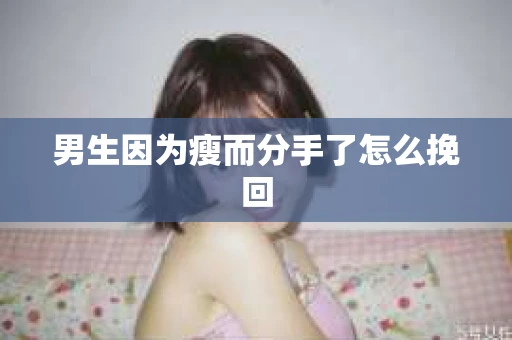 男生因为瘦而分手了怎么挽回