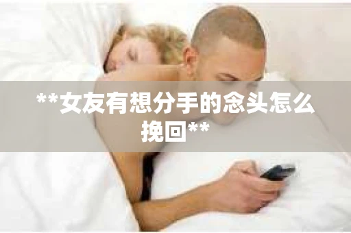 **女友有想分手的念头怎么挽回**