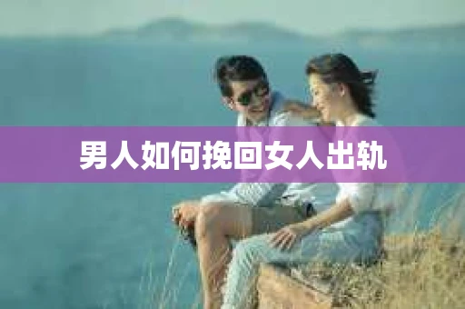 男人如何挽回女人出轨
