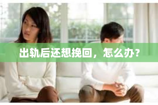出轨后还想挽回，怎么办？