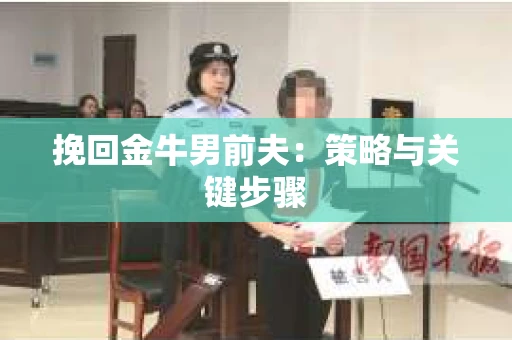 挽回金牛男前夫：策略与关键步骤