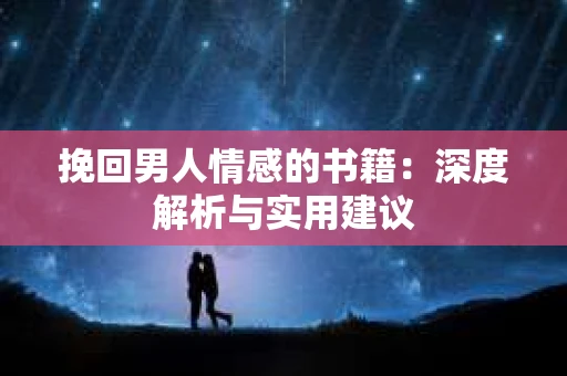 挽回男人情感的书籍：深度解析与实用建议