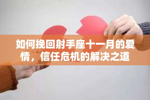 如何挽回射手座十一月的爱情,信任危机的解决之道 如何挽回射手座十一月的爱情,信任危机的解决之道