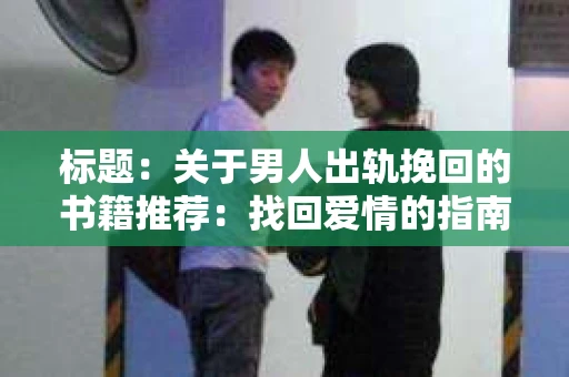 标题：关于男人出轨挽回的书籍推荐：找回爱情的指南针