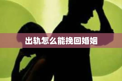出轨怎么能挽回婚姻