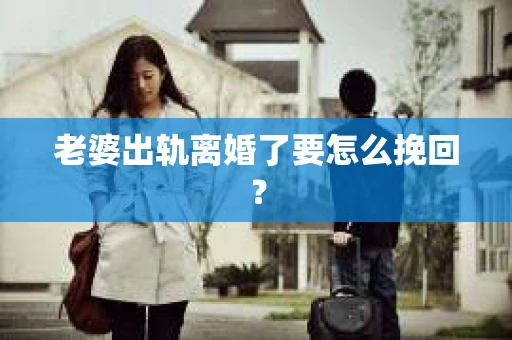 老婆出轨离婚了要怎么挽回？