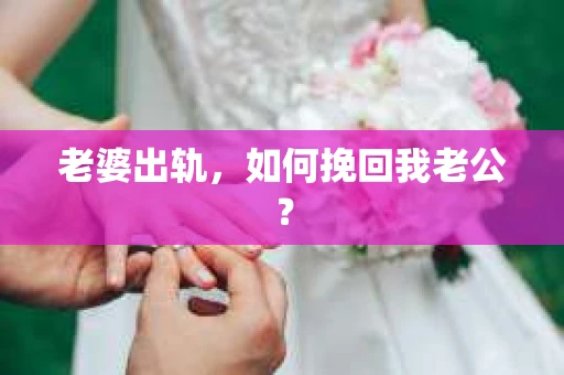 老婆出轨，如何挽回我老公？
