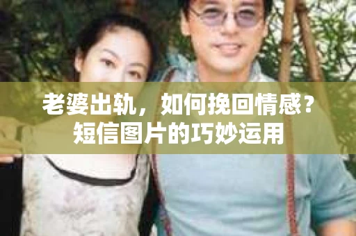 老婆出轨，如何挽回情感？短信图片的巧妙运用