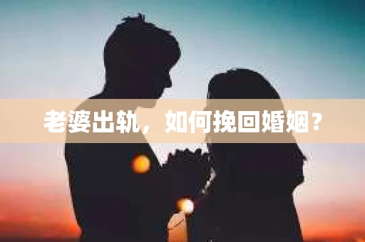 老婆出轨，如何挽回婚姻？