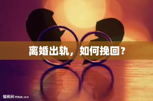 离婚出轨，如何挽回？