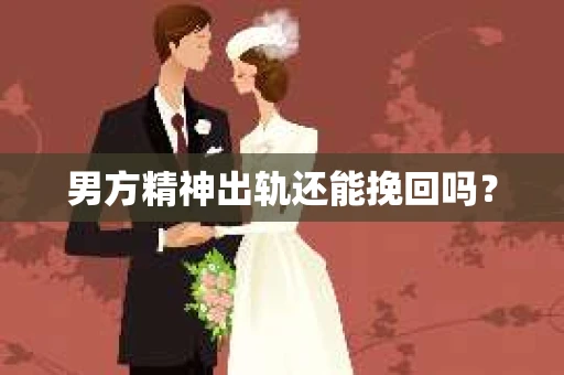 男方精神出轨还能挽回吗？
