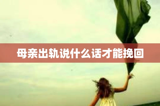 母亲出轨说什么话才能挽回