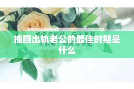 挽回出轨老公的最佳时期是什么
