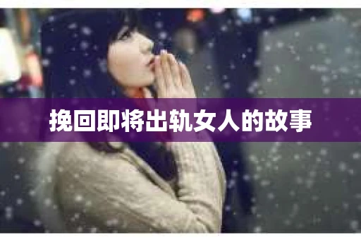 挽回即将出轨女人的故事