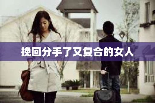 挽回分手了又复合的女人