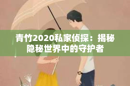 青竹2020私家侦探：揭秘隐秘世界中的守护者