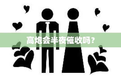 高炮会半夜催收吗？