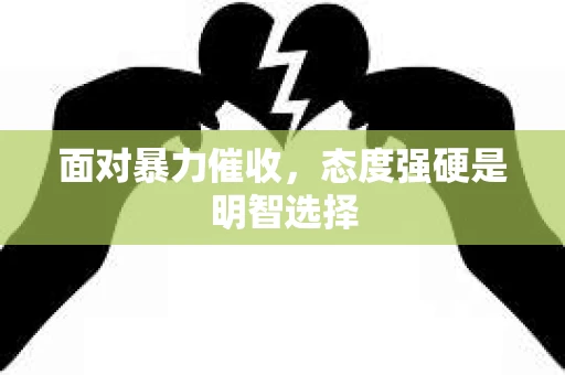 面对暴力催收，态度强硬是明智选择