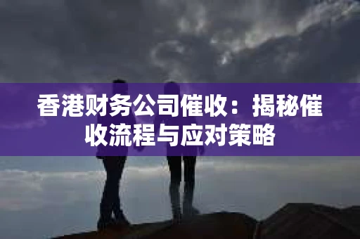 香港财务公司催收：揭秘催收流程与应对策略