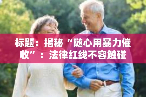 标题：揭秘“随心用暴力催收”：法律红线不容触碰