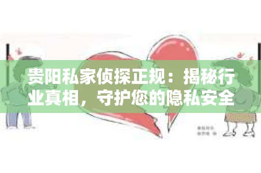 贵阳私家侦探正规：揭秘行业真相，守护您的隐私安全