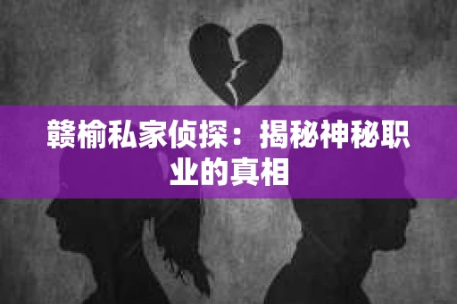 赣榆私家侦探：揭秘神秘职业的真相