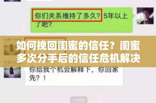 如何挽回闺蜜的信任？闺蜜多次分手后的信任危机解决方案