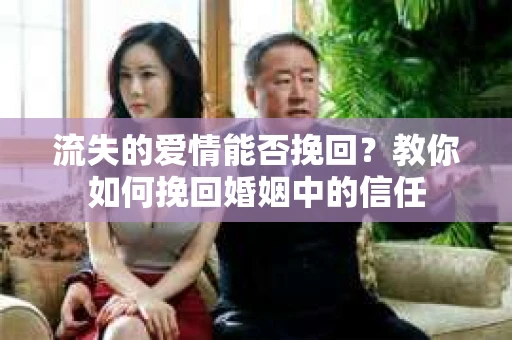 流失的爱情能否挽回?教你如何挽回婚姻中的信任 流失的爱情能否挽回?教你如何挽回婚姻中的信任