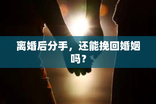 离婚后分手，还能挽回婚姻吗？