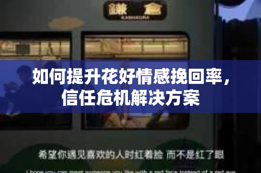 如何提升花好情感挽回率，信任危机解决方案