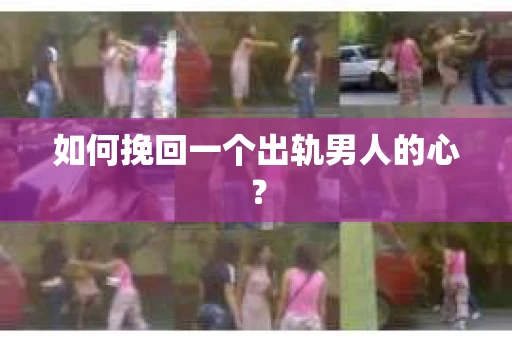 如何挽回一个出轨男人的心? 如何挽回一个出轨男人的心?