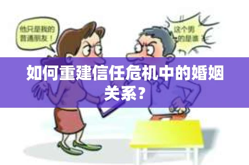 如何重建信任危机中的婚姻关系？