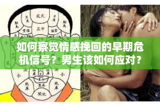 如何察觉情感挽回的早期危机信号？男生该如何应对？