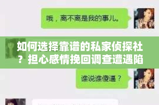 如何选择靠谱的私家侦探社？担心感情挽回调查遭遇陷阱怎么办？