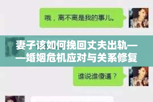 妻子该如何挽回丈夫出轨——婚姻危机应对与关系修复全攻略