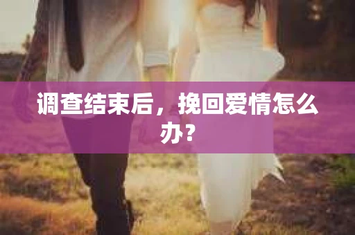 调查结束后，挽回爱情怎么办？